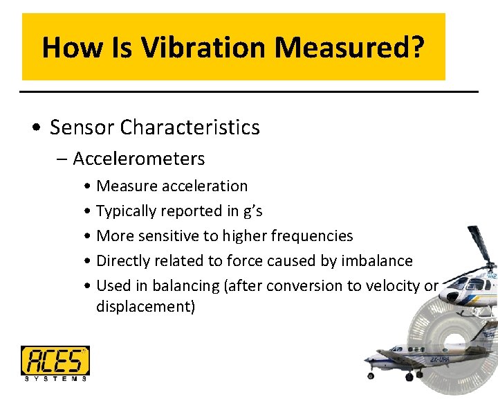 How Is Vibration Measured? • Sensor Characteristics – Accelerometers • Measure acceleration • Typically