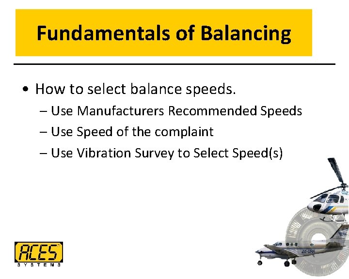 Fundamentals of Balancing • How to select balance speeds. – Use Manufacturers Recommended Speeds