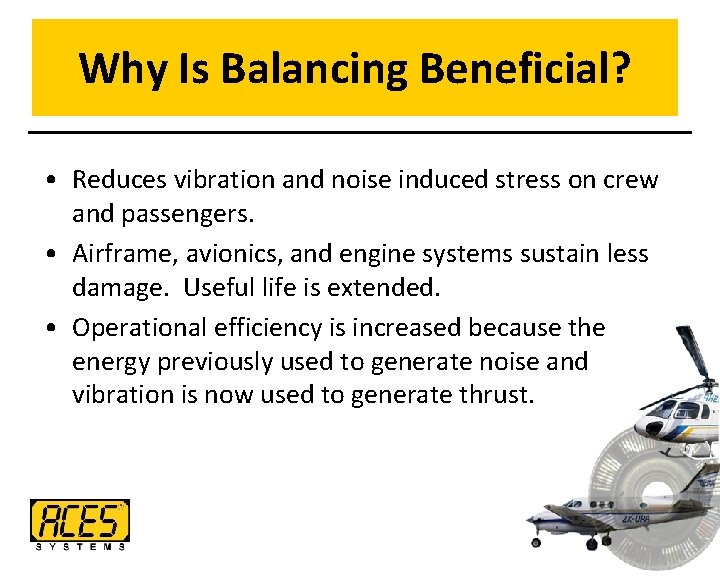 Why Is Balancing Beneficial? • Reduces vibration and noise induced stress on crew and