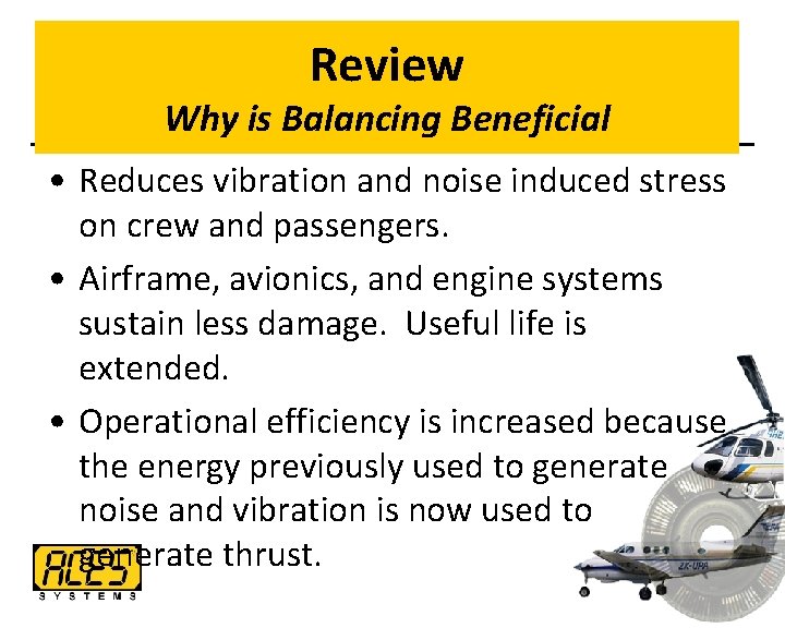 Review Why is Balancing Beneficial • Reduces vibration and noise induced stress on crew
