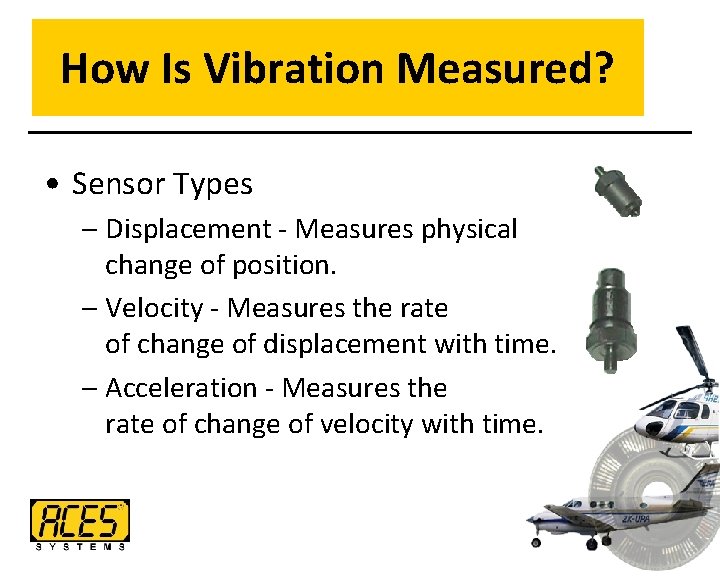 How Is Vibration Measured? • Sensor Types – Displacement - Measures physical change of