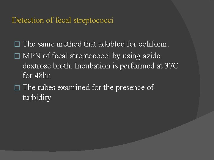 Detection of fecal streptococci The same method that adobted for coliform. � MPN of