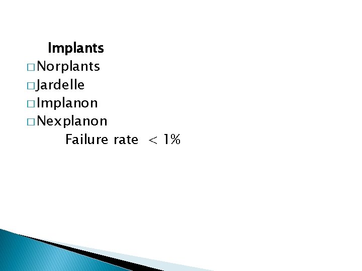 Implants � Norplants � Jardelle � Implanon � Nexplanon Failure rate < 1% 
