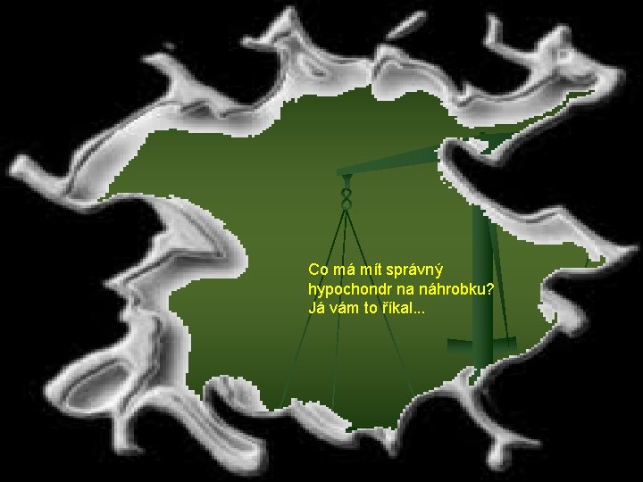 Co má mít správný hypochondr na náhrobku? Já vám to říkal. . . 