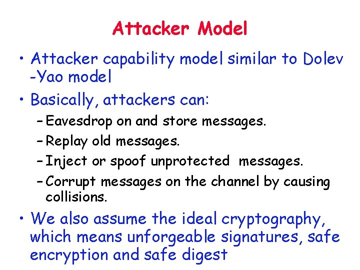 Attacker Model • Attacker capability model similar to Dolev -Yao model • Basically, attackers