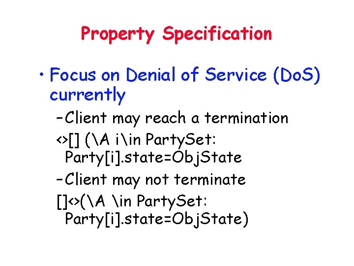 Property Specification • Focus on Denial of Service (Do. S) currently – Client may
