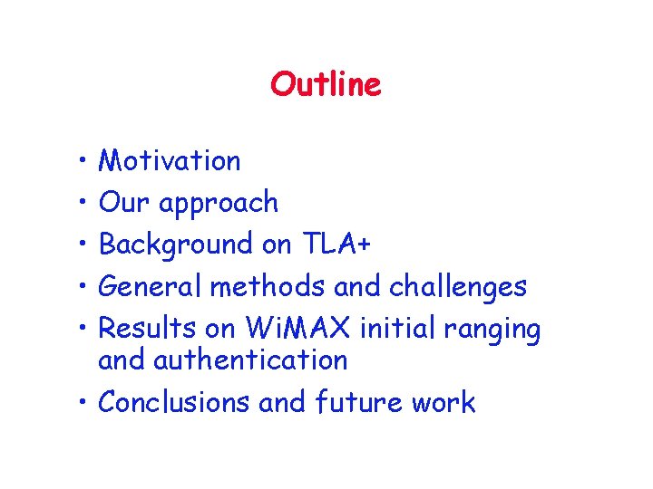 Outline • • • Motivation Our approach Background on TLA+ General methods and challenges