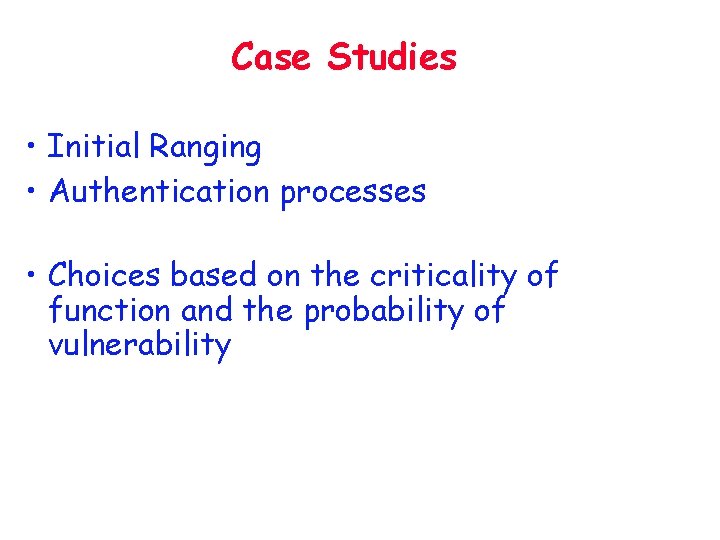 Case Studies • Initial Ranging • Authentication processes • Choices based on the criticality