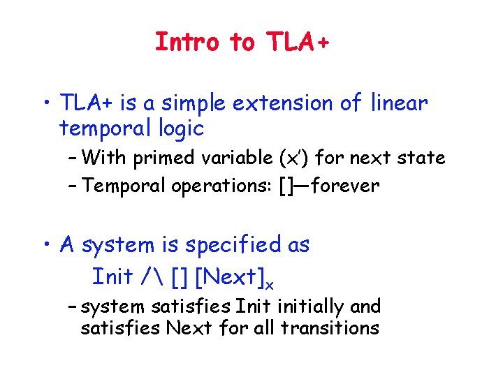 Intro to TLA+ • TLA+ is a simple extension of linear temporal logic –