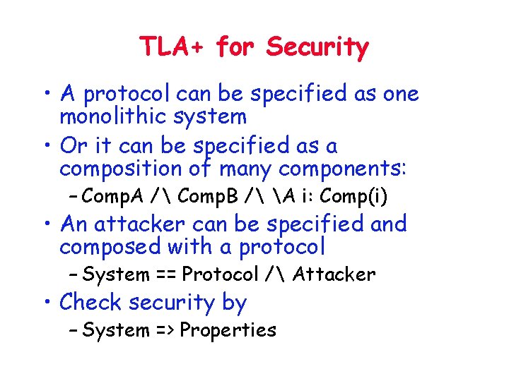 TLA+ for Security • A protocol can be specified as one monolithic system •