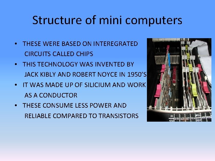 Structure of mini computers • THESE WERE BASED ON INTEREGRATED CIRCUITS CALLED CHIPS •