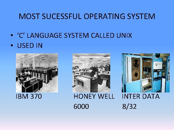 MOST SUCESSFUL OPERATING SYSTEM • ‘C’ LANGUAGE SYSTEM CALLED UNIX • USED IN IBM