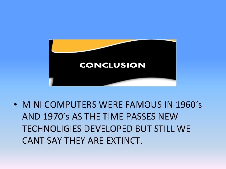  • MINI COMPUTERS WERE FAMOUS IN 1960’s AND 1970’s AS THE TIME PASSES