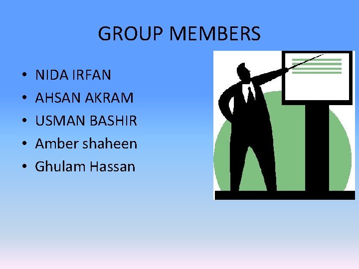 GROUP MEMBERS • • • NIDA IRFAN AHSAN AKRAM USMAN BASHIR Amber shaheen Ghulam