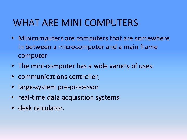WHAT ARE MINI COMPUTERS • Minicomputers are computers that are somewhere in between a