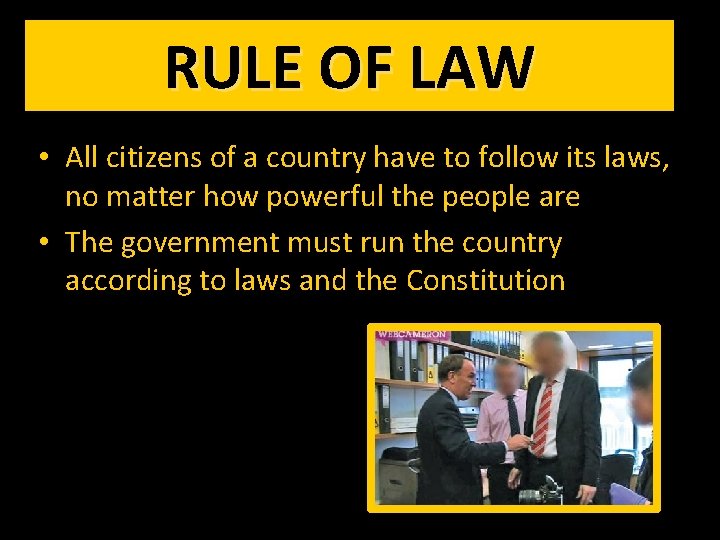 RULE OF LAW • All citizens of a country have to follow its laws,