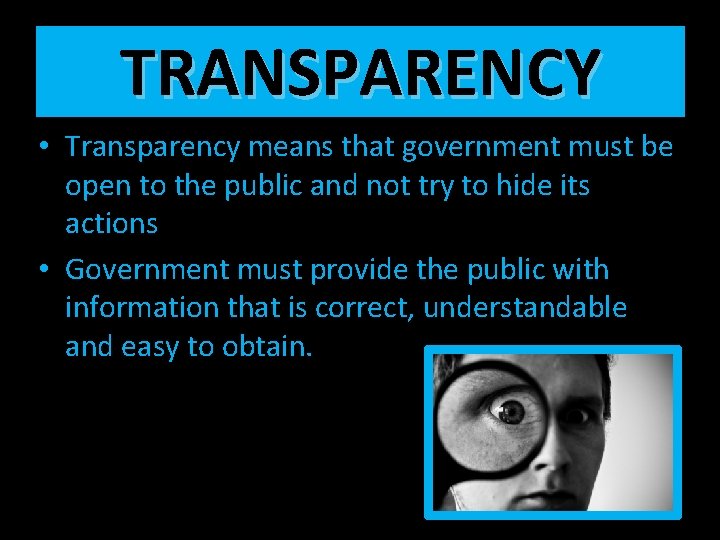 TRANSPARENCY • Transparency means that government must be open to the public and not