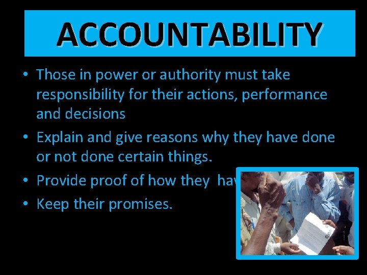 ACCOUNTABILITY • Those in power or authority must take responsibility for their actions, performance