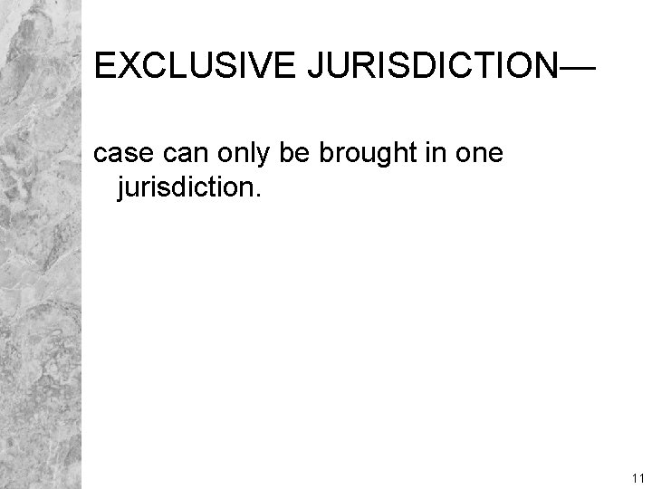 EXCLUSIVE JURISDICTION— case can only be brought in one jurisdiction. 11 