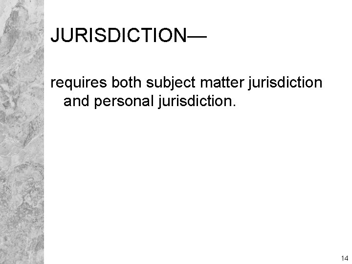 JURISDICTION— requires both subject matter jurisdiction and personal jurisdiction. 14 