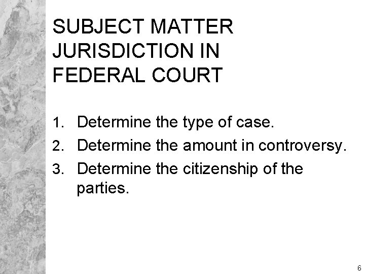 SUBJECT MATTER JURISDICTION IN FEDERAL COURT 1. Determine the type of case. 2. Determine