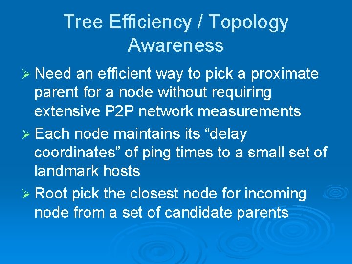 Tree Efficiency / Topology Awareness Ø Need an efficient way to pick a proximate