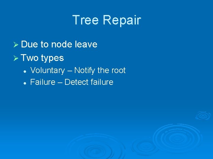 Tree Repair Ø Due to node leave Ø Two types l l Voluntary –