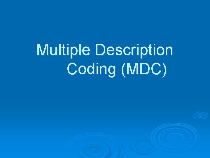 Multiple Description Coding (MDC) 