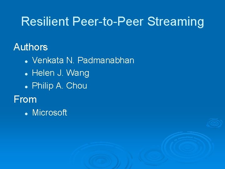 Resilient Peer-to-Peer Streaming Authors l l l Venkata N. Padmanabhan Helen J. Wang Philip