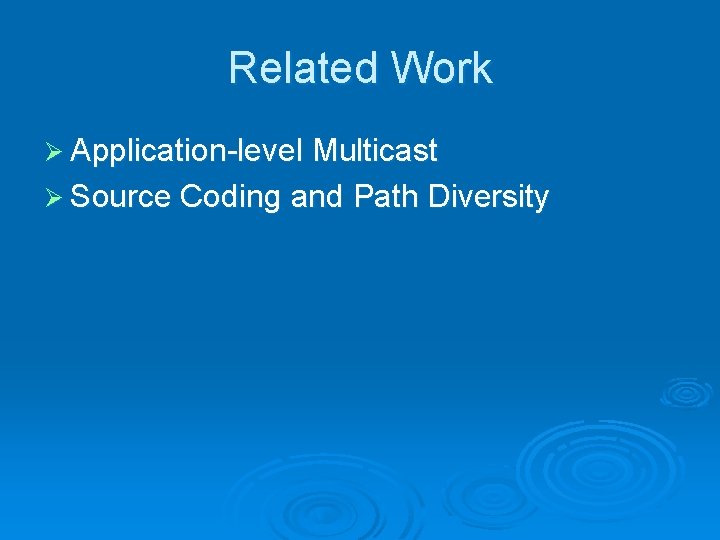 Related Work Ø Application-level Multicast Ø Source Coding and Path Diversity 