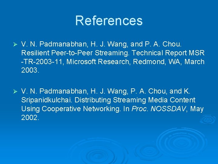 References Ø V. N. Padmanabhan, H. J. Wang, and P. A. Chou. Resilient Peer-to-Peer