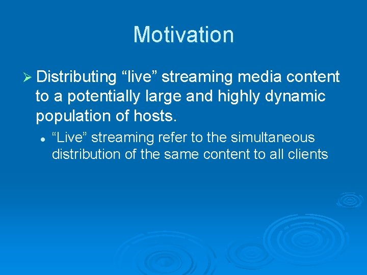 Motivation Ø Distributing “live” streaming media content to a potentially large and highly dynamic