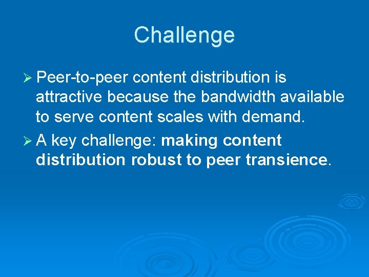 Challenge Ø Peer-to-peer content distribution is attractive because the bandwidth available to serve content
