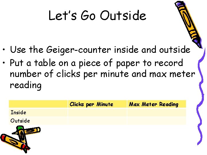 Let’s Go Outside • Use the Geiger-counter inside and outside • Put a table