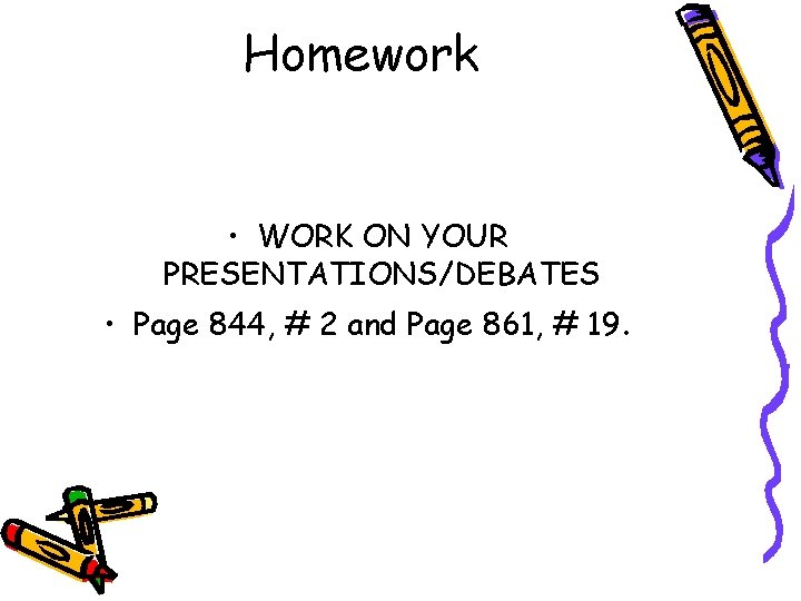 Homework • WORK ON YOUR PRESENTATIONS/DEBATES • Page 844, # 2 and Page 861,