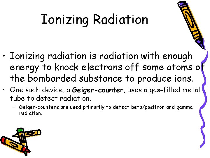 Ionizing Radiation • Ionizing radiation is radiation with enough energy to knock electrons off