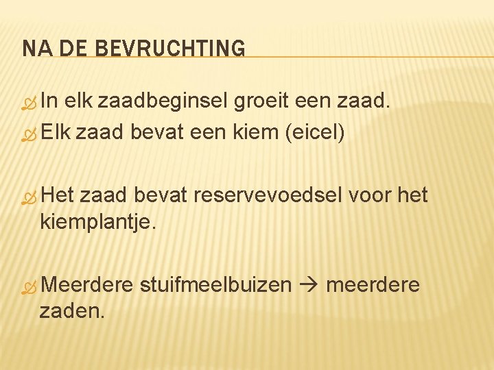 NA DE BEVRUCHTING In elk zaadbeginsel groeit een zaad. Elk zaad bevat een kiem