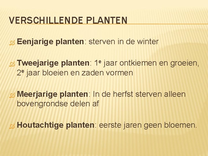 VERSCHILLENDE PLANTEN Eenjarige planten: sterven in de winter Tweejarige planten: 1 e jaar ontkiemen