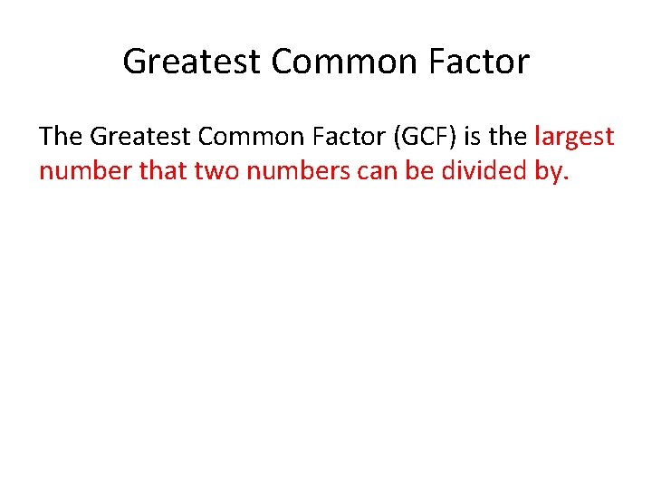 Greatest Common Factor The Greatest Common Factor (GCF) is the largest number that two