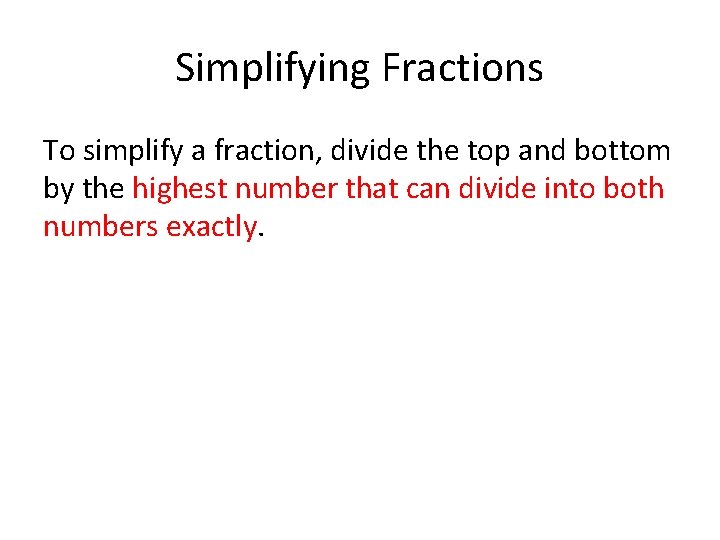 Simplifying Fractions To simplify a fraction, divide the top and bottom by the highest