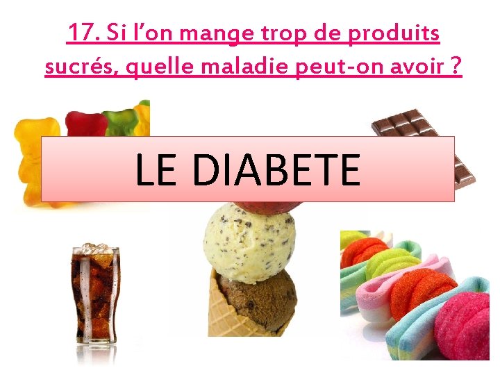 17. Si l’on mange trop de produits sucrés, quelle maladie peut-on avoir ? LE