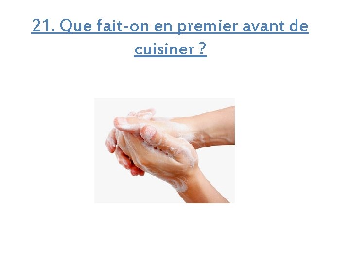 21. Que fait-on en premier avant de cuisiner ? 