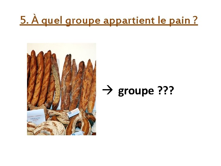 5. À quel groupe appartient le pain ? groupe ? ? ? 