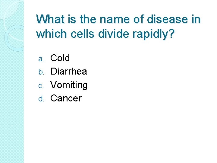 What is the name of disease in which cells divide rapidly? Cold b. Diarrhea