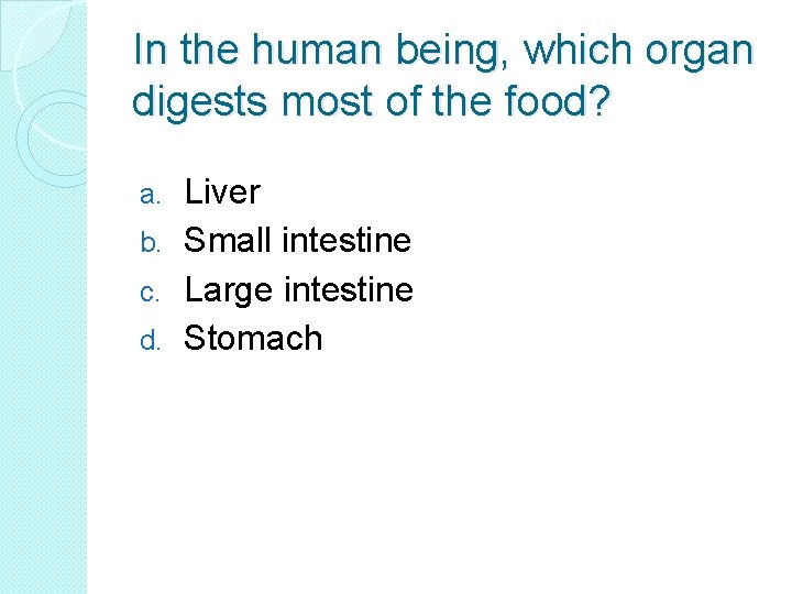 In the human being, which organ digests most of the food? Liver b. Small