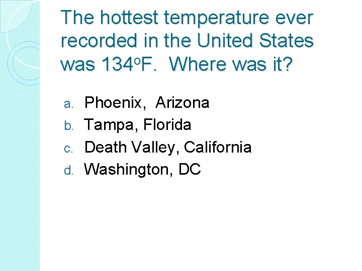The hottest temperature ever recorded in the United States was 134 o. F. Where