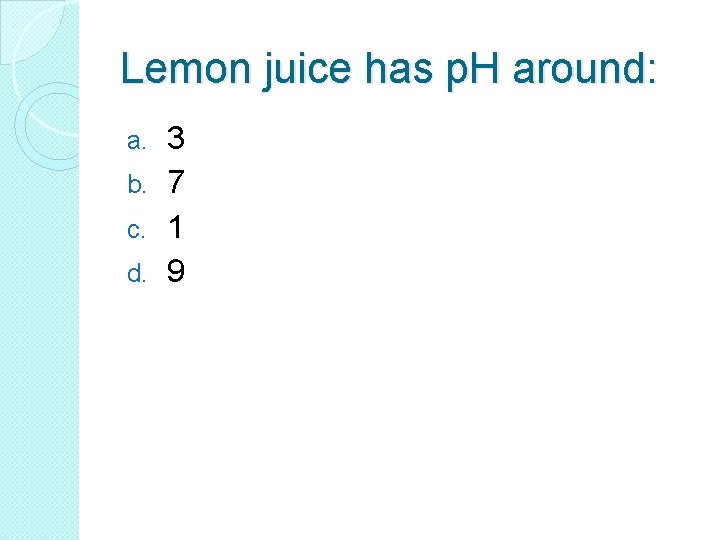 Lemon juice has p. H around: 3 b. 7 c. 1 d. 9 a.