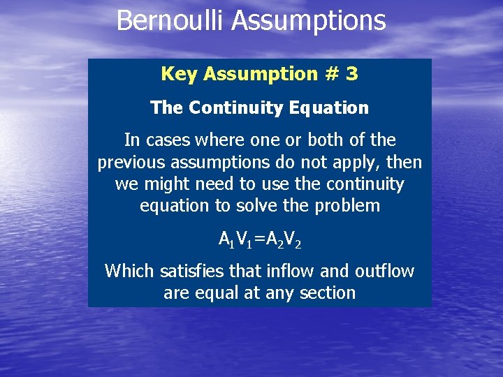 Bernoulli Assumptions Key Assumption # 3 The Continuity Equation In cases where one or