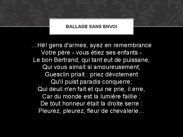 BALLADE SANS ENVOI …Hé! gens d'armes, ayez en remembrance Votre père - vous étiez