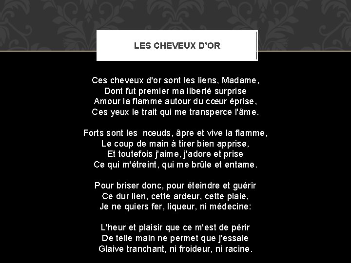 LES CHEVEUX D’OR Ces cheveux d'or sont les liens, Madame, Dont fut premier ma